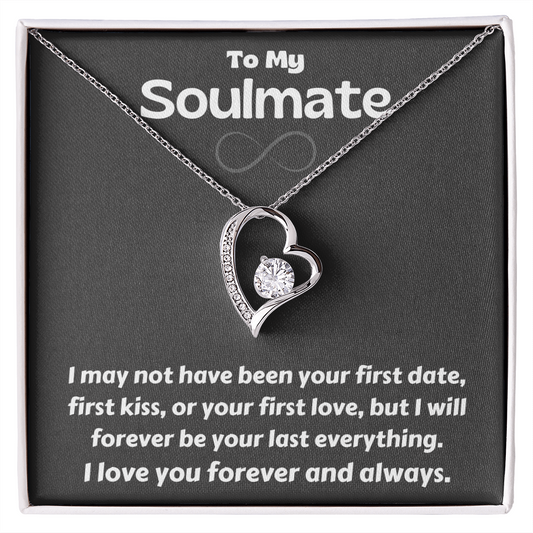 To My Soulmate. First date. First kiss. First love. Last Everything. Forever and Always.
